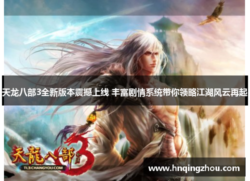 天龙八部3全新版本震撼上线 丰富剧情系统带你领略江湖风云再起